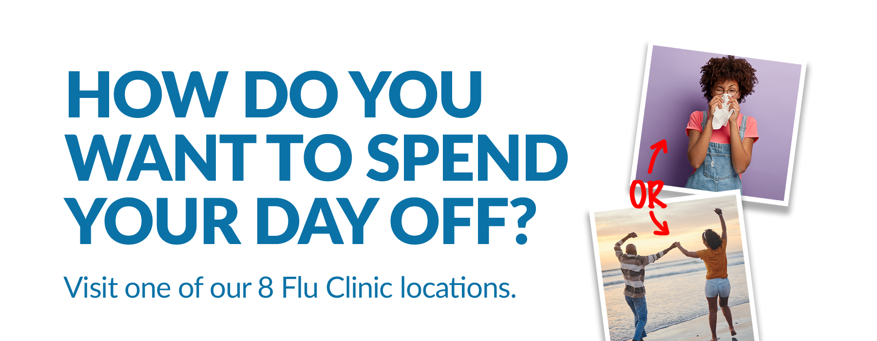 An image of a sandy beach in the background, with two contrasting foreground photos. One shows a woman who is sick at home with the flu. The other shows a couple enjoying the day at the beach. The caption reads: 'How do you want to spend your day off? Ask at your appointment, or visit our Flu Clinics conveniently located below.'